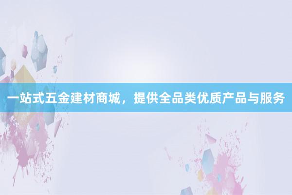 一站式五金建材商城，提供全品类优质产品与服务